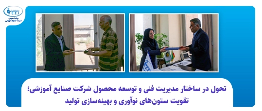تحول در ساختار مدیریت فنی و توسعه محصول شرکت صنایع آموزشی؛ تقویت ستون‌های نوآوری و بهینه‌سازی تولید